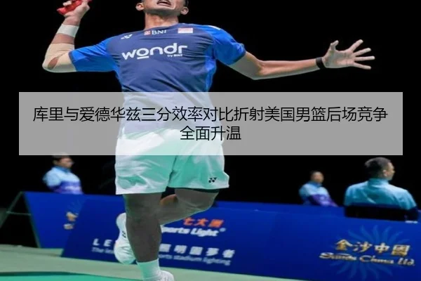 库里与爱德华兹三分效率对比折射美国男篮后场竞争全面升温